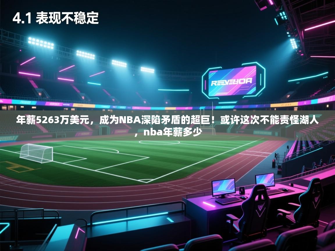 年薪5263万美元,成为NBA深陷矛盾的超巨!或许这次不能责怪湖人,nba年薪多少 第2张