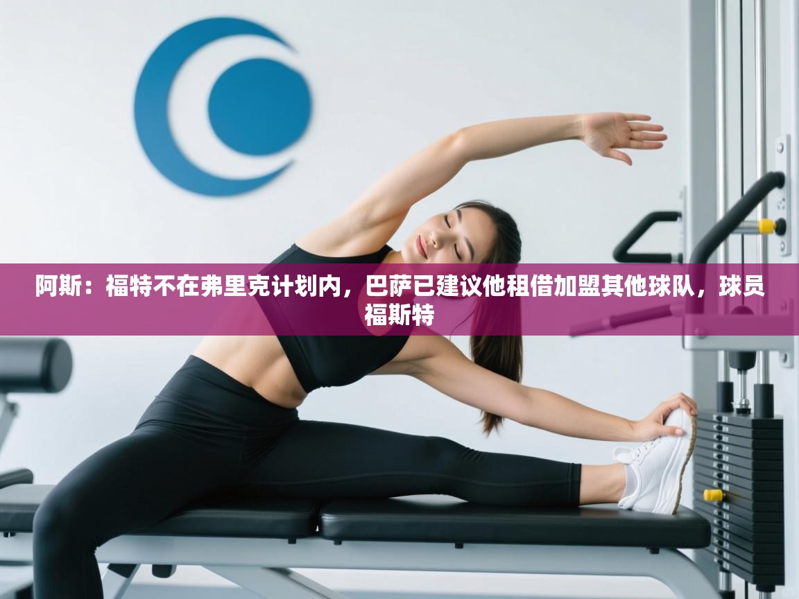 阿斯：福特不在弗里克计划内，巴萨已建议他租借加盟其他球队，球员福斯特  第2张