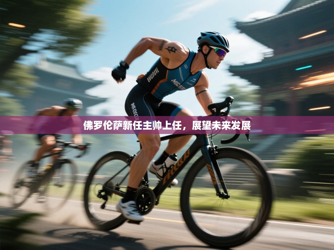 佛罗伦萨新任主帅上任，展望未来发展